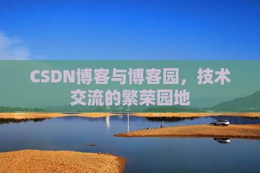 CSDN博客与博客园，技术交流的繁荣园地